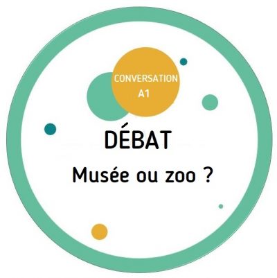 Fatal débat FLE A1 A2 | Musée ou zoo ?